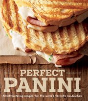 Perfect Panini : Mouthwatering Recipes for the World's Favorite Sandwiches cover image cdn