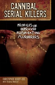 Cannibal Serial Killers : Profiles of Depraved Flesh-Eating Murderers cover image cdn