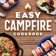 Easy Campfire Cookbook : Simple Skiller, Skewer, Dutch Oven, And Foil Packet Recipes For Cooking Over Flames And Coals cover image cdn