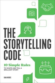 The Storytelling Code : 10 Simple Rules to Shape and Tell a Brilliant Story cover image cdn