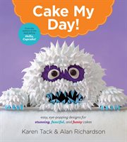 Cake My Day! : Easy, Eye-Popping Designs for Stunning, Fanciful, and Funny Cakes cover image cdn