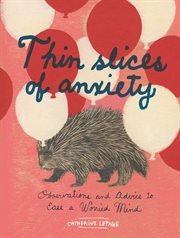 Thin Slices of Anxiety : Observations and Advice to Ease a Worried Mind cover image cdn