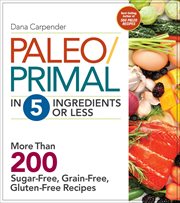 Paleo/Primal in 5 Ingredients or Less : More Than 200 Sugar-Free, Grain-Free, Gluten-Free Recipes cover image cdn