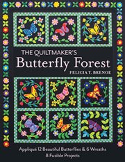 The Quiltmaker's Butterfly Forest : Appliqué 12 Beautiful Butterflies & 6 Wreaths; 8 Fusible Projects cover image cdn