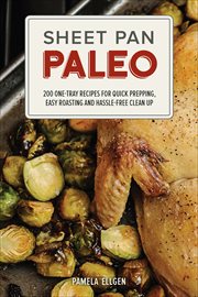 Sheet Pan Paleo : 200 One-Tray Recipes for Quick Prepping, Easy Roasting and Hassle-free Clean Up cover image cdn