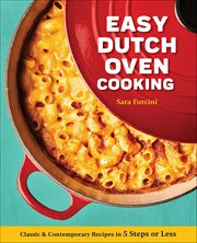 Easy Dutch Oven Cooking : Classic & Contemporary Recipes In 5 Steps Or Less cover image cdn