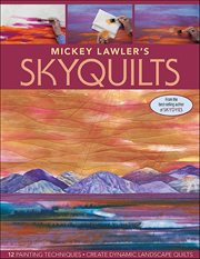 Mickey Lawler's SkyQuilts : 12 Painting Techniques, Create Dynamic Landscape Quilts cover image cdn
