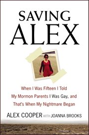 Saving Alex : When I Was Fifteen I Told My Mormon Parents I Was Gay, and That's When My Nightmare Began cover image cdn
