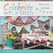 Celebrate with a Stitch : Over 20 Gorgeous Sewing, Stitching and Embroidery Projects for Every Occasion cover image cdn