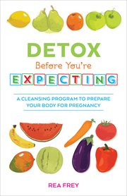 Detox Before You're Expecting : A Cleansing Program to Prepare Your Body for Pregnancy cover image cdn