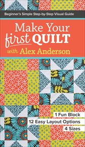 Make Your First Quilt With Alex Anderson : Beginner's Simple Step-by-Step Visual Guide cover image cdn