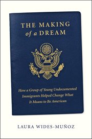 The Making of a Dream : How A Group Of Young Undocumented Immigrants Helped Change What It Means To Be American cover image cdn