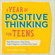 A Year of Positive Thinking for Teens : Daily Motivation To Beat Stress, Inspire Happiness, And Achieve Your Goals cover image cdn