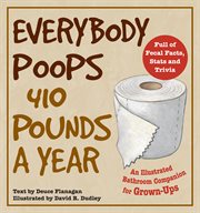 Everybody Poops 410 Pounds a Year : An Illustrated Bathroom Companion for Grown-Ups cover image cdn