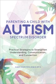 Parenting a Child With Autism Spectrum Disorder : Practical Strategies To Strengthen Understanding, Communication, And Connection cover image cdn
