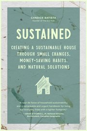 Sustained : Creating a Sustainable House Through Small Changes, Money-Saving Habits, and Natural Solutions cover image cdn