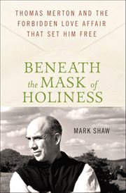 Beneath the Mask of Holiness : Thomas Merton and the Forbidden Love Affair that Set Him Free cover image cdn