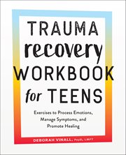 Trauma Recovery Workbook for Teens : Exercises To Process Emotions, Manage Symptoms, And Promote Healing cover image cdn