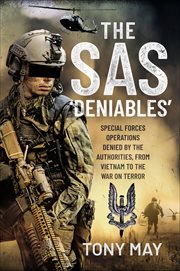 The SAS 'Deniables' : Special Forces Operations, denied by the Authorities, from Vietnam to the War on Terror cover image cdn