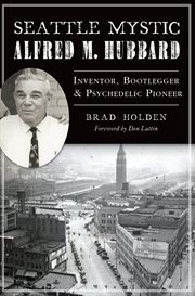 Seattle Mystic Alfred M. Hubbard : Inventor, Bootlegger, & Psychedelic Pioneer cover image cdn