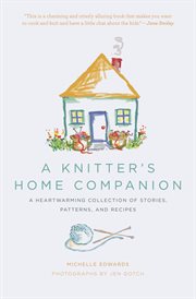 A Knitter's Home Companion : A Heartwarming Collection of Stories, Patterns, and Recipes cover image cdn