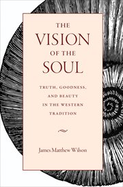 The Vision of the Soul : Truth, Goodness, and Beauty in the Western Tradition cover image cdn