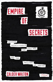 Empire of Secrets : British Intelligence, the Cold War, and the Twilight of Empire cover image cdn