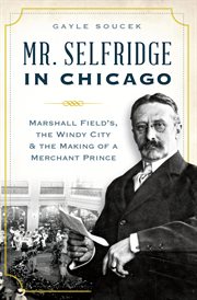 Mr. Selfridge in Chicago : Marshall Fields in the Windy City & the Making of a Merchant Price cover image cdn