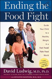 Ending the Food Fight : Guide Your Child to a Healthy Weight in a Fast Food/Fake Food World cover image cdn