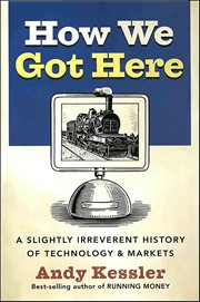 How We Got Here : A Slightly Irreverent History of Technology & Markets cover image cdn