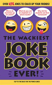 The Wackiest Joke Book Ever! : Over 476 Jokes to Crack Up Your Friends cover image cdn