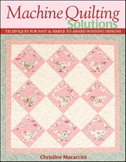 Machine Quilting Solutions : Techniques For Fast & Simple To Award-winning Designs cover image cdn