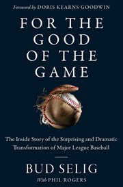 For the Good of the Game : The Inside Story of the Surprising and Dramatic Transformation of Major League Baseball cover image cdn