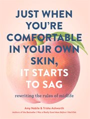 Just When You're Comfortable in Your Own Skin, It Starts to Sag : Rewriting the Rules to Midlife cover image cdn