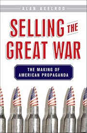 Selling the Great War : The Making of American Propaganda cover image cdn