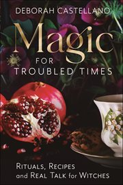 Magic for Troubled Times : Rituals, Recipes, And Real Talk For Witches cover image cdn