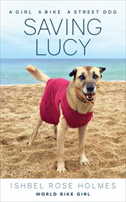 Saving Lucy : A girl, A Bike, A Street Dog cover image cdn