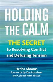 Holding the Calm : The Secret To Resolving Conflict And Defusing Tension cover image cdn