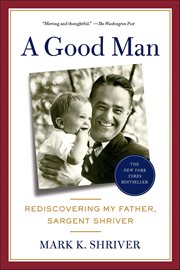 A Good Man : Rediscovering My Father, Sargent Shriver cover image cdn
