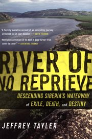 River of No Reprieve : Descending Siberia's Waterway of Exile, Death, and Destiny cover image cdn