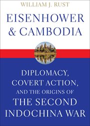 Eisenhower & Cambodia : Diplomacy, Covert Action, and the Origins of the Second Indochina War cover image cdn