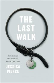 The Last Walk : Reflections on Our Pets at the End of Their Lives cover image cdn
