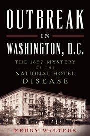 Outbreak in Washington, D. C. : the 1857 Mystery of the National Hotel Disease cover image cdn