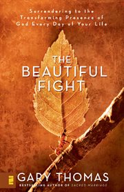The Beautiful Fight : Surrendering to the Transforming Presence of God Every Day of Your Life cover image cdn