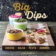 Big Dips : Cheese, Salsa, Pesto, Hummus cover image cdn