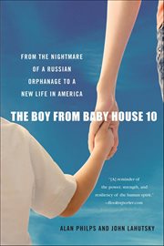 The Boy From Baby House 10 : From the Nightmare of a Russian Orphanage to a New Life in America cover image cdn