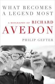 What Becomes a Legend Most : A Biography of Richard Avedon cover image cdn