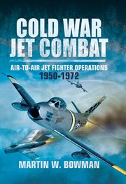 Cold War Jet Combat : Air-to-Air Jet Fighter Operations, 1950–1972 cover image cdn