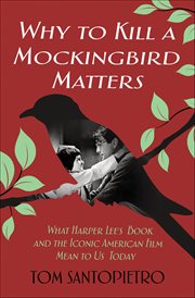 Why to Kill a Mockingbird Matters : What Harper Lee's Book and the Iconic American Film Mean to Us Today cover image cdn