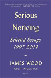 Serious Noticing : Selected Essays, 1997–2019 cover image cdn